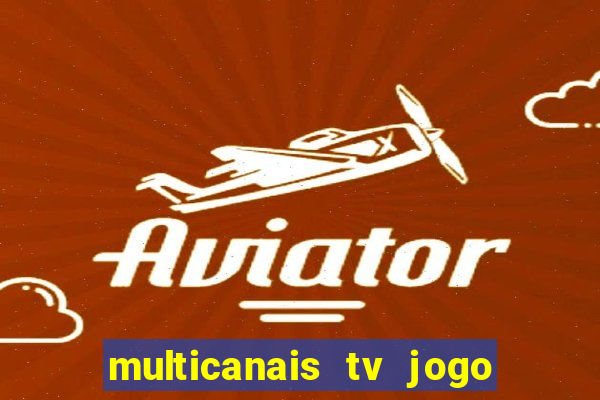 multicanais tv jogo ao vivo